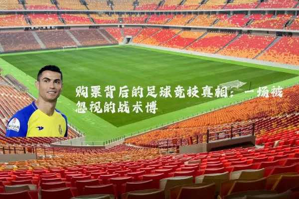 购票背后的足球竞技真相:一场被忽视的战术博弈