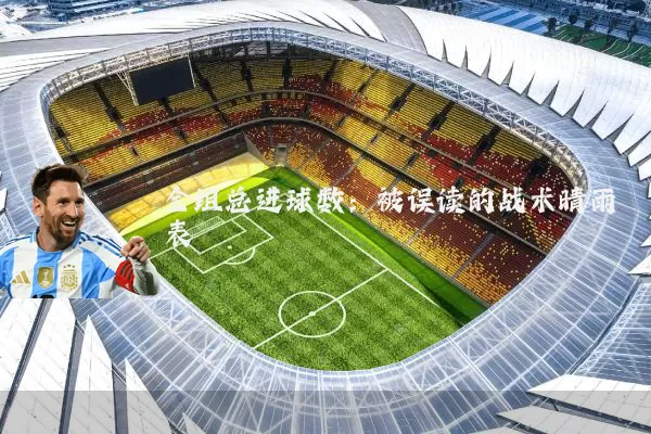 全组总进球数:被误读的战术晴雨表